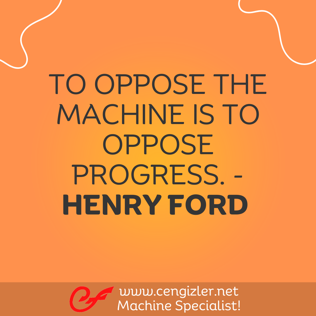 5 To oppose the machine is to oppose progress. - Henry Ford